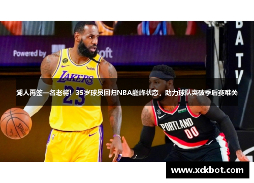 湖人再签一名老将！35岁球员回归NBA巅峰状态，助力球队突破季后赛难关